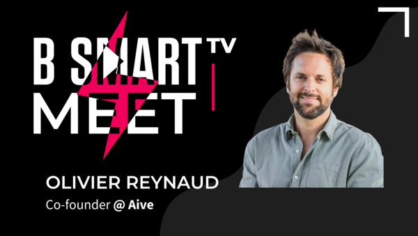 B-Smart meet Olivier Reynaud, Co-founder @ Aive