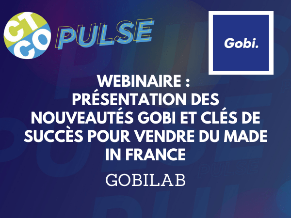 WEBINAR: PRESENTATION OF GOBI NEW PRODUCTS AND KEYS TO SUCCESS FOR SELLING MADE IN FRANCE PRODUCTS