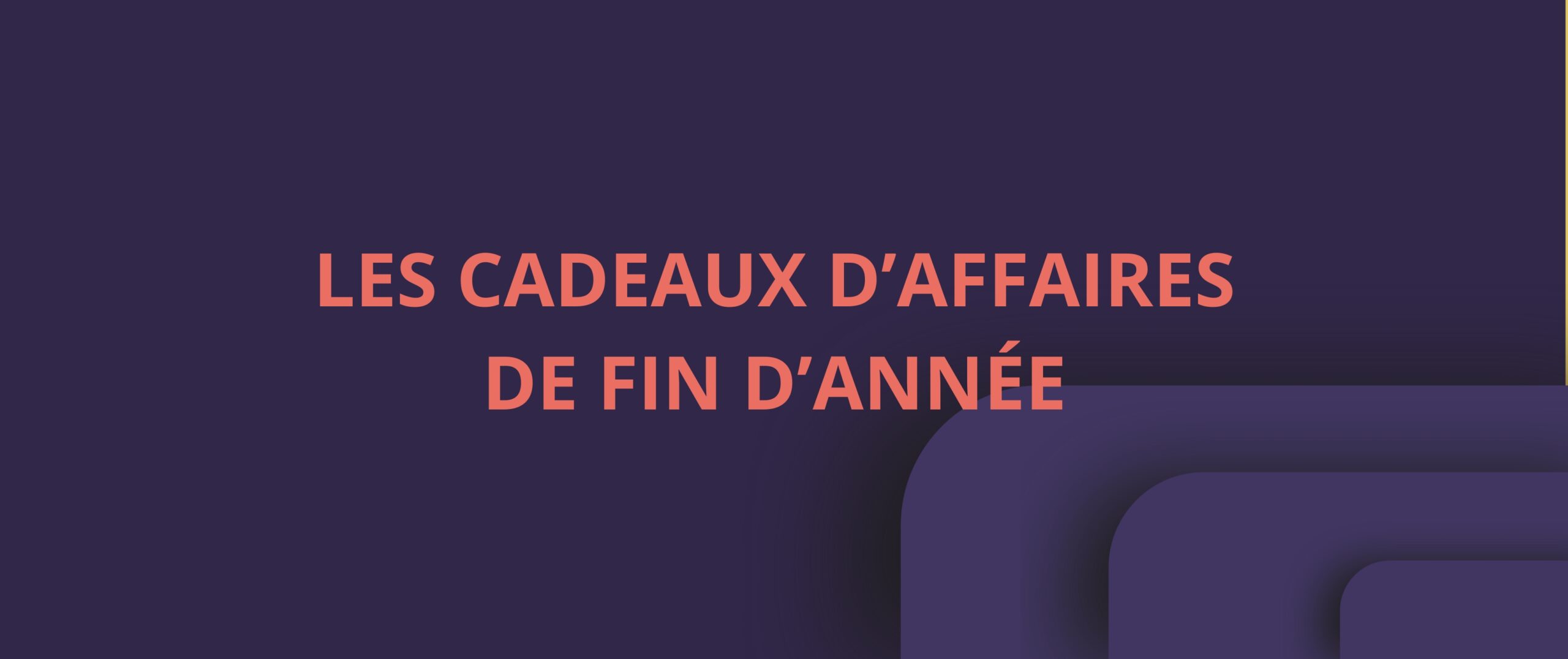 LES CADEAUX D’AFFAIRES DE FIN D’ANNÉE